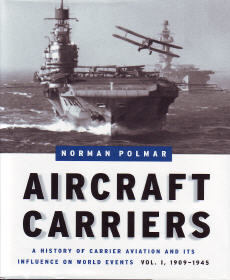 Aircraft Carriers: A History of Carrier Aviation and Its Influence on World Events, Vol. I, 1909-1945